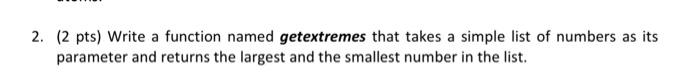 Solved 2. (2 pts) Write a function named getextremes that | Chegg.com
