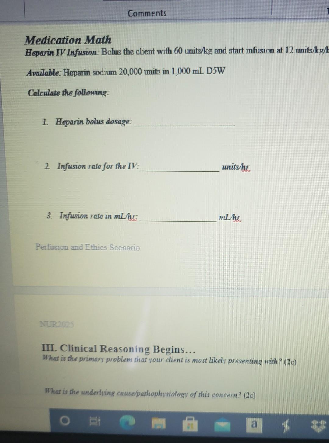 Comments Medication Math Heparin IV Infusion: Bolus the client with 60 units/kg and start infusion at 12 unitz/kgh Available: