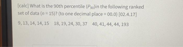 Solved [calc] What is the 90 th percentile (P90) in the | Chegg.com