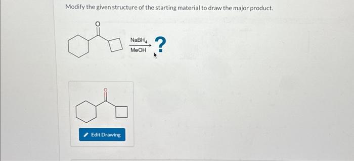 Solved Modify the given structure of the starting material | Chegg.com