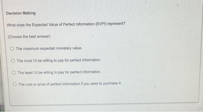 Solved Decision Making What is the Expected Value of Perfect | Chegg.com