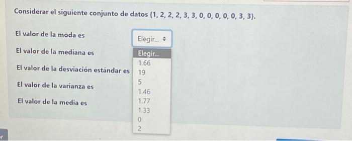 Considerar el siguiente conjunto de datos \( \{1,2,2,2,3,3,0,0,0,0,0,3,3\} \). El valor de la moda es El valor de la mediana