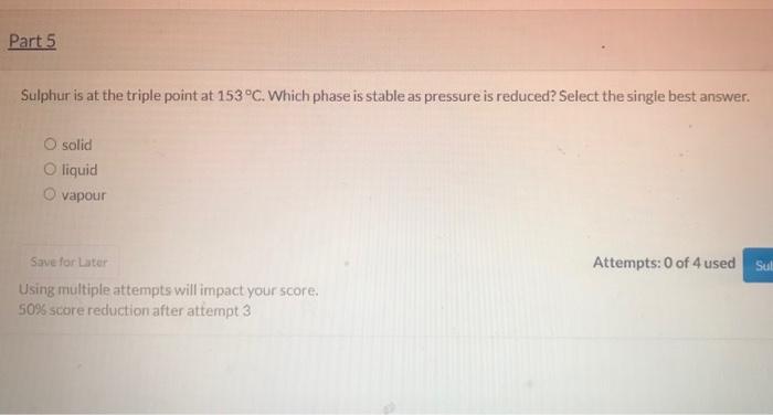 Sulphur is at the triple point at \( 153^{\circ} \mathrm{C} \). Which phase is stable as pressure is reduced? Select the sing