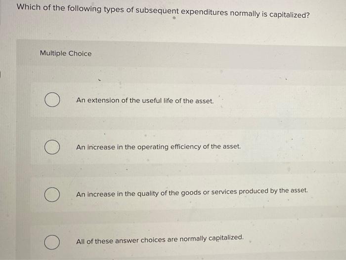 which-of-the-following-types-of-subsequent-expenditures-normally-is-capitalized-multiple