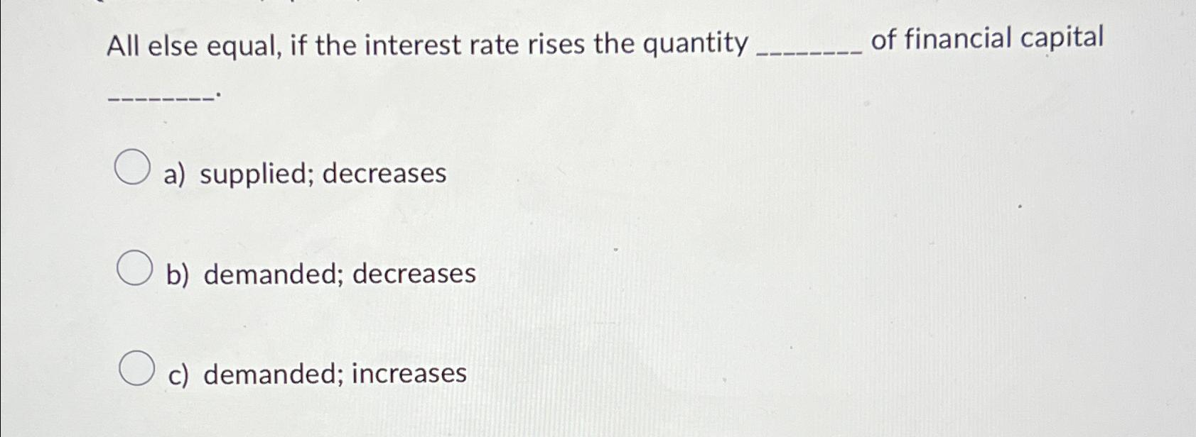 Solved All else equal, if the interest rate rises the | Chegg.com
