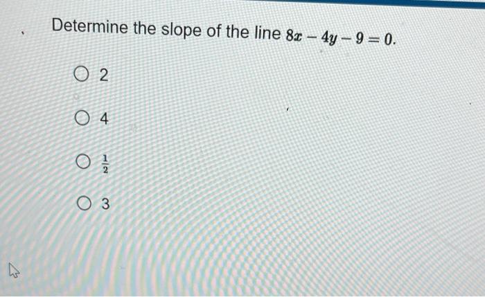 Solved Determine the slope of the line 8x−4y−9=0 2 4 21 3 | Chegg.com
