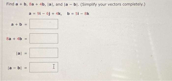 Solved Find a+b,8a+4b,∣a∣, and ∣a−b∣. (Simplify your vectors | Chegg.com