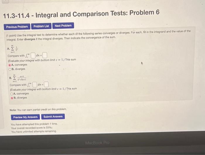 11.3-11.4 - Integral and Comparison Tests: Problem 6
(1 point) Use the integral test to determine whether each of the followi