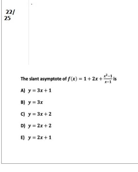 The slant asymptote of \( f(x)=1+2 x+\frac{x^{2}-1}{x-1} \) is A) \( y=3 x+1 \) B) \( y=3 x \) C) \( y=3 x+2 \) D) \( y=2 x+2