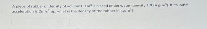 Solved A piece of rubber of density of volume 0.1 m3 is | Chegg.com