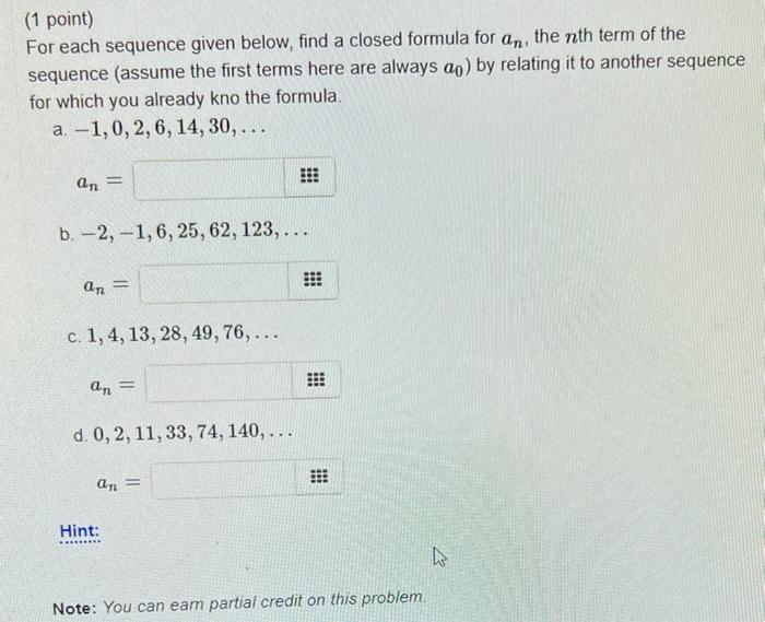 (1 point)
For each sequence given below, find a closed formula for \( a_{n} \), the \( n \)th term of the sequence (assume th