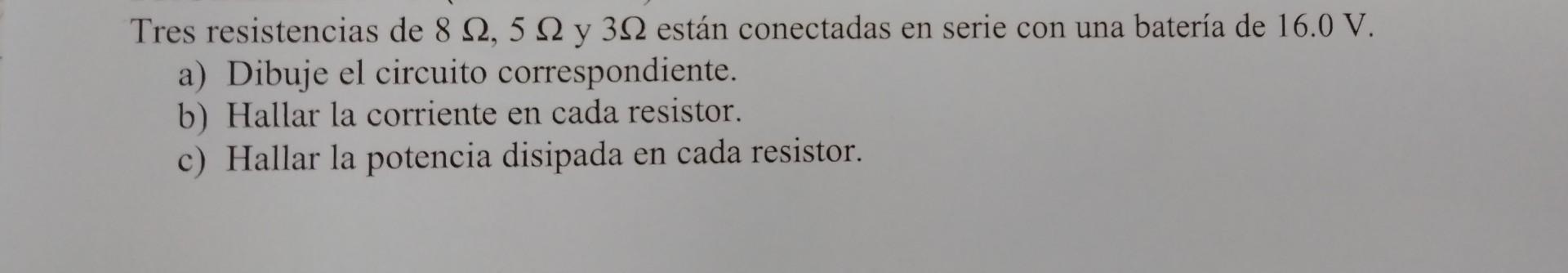 Tres resistencias de \( 8 \Omega, 5 \Omega \) y \( 3 \Omega \) están conectadas en serie con una batería de \( 16.0 \mathrm{~