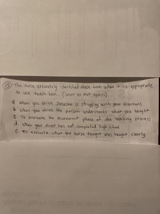 The nurse accurately identified these times when it is appropriate to use teach-back (select all that applies) a when you thi