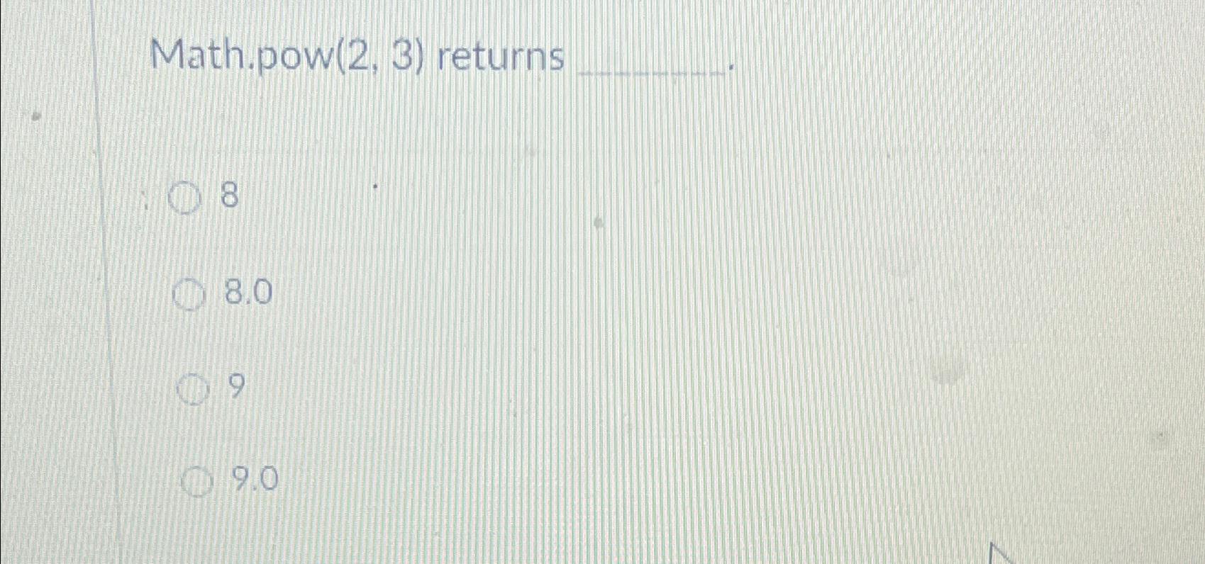 Solved Math.pow (2,3) ﻿returns88.099.0 | Chegg.com