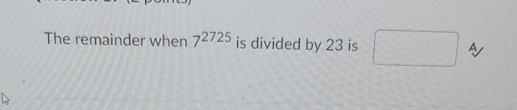 solved-the-remainder-when-72725-is-divided-by-23-is-chegg