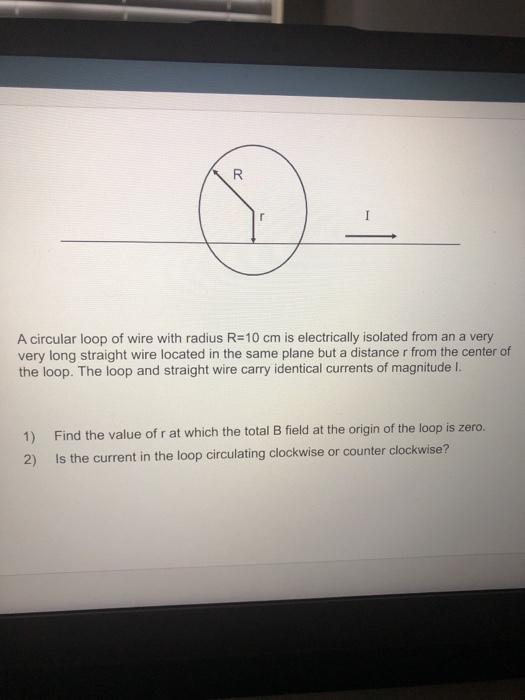 Solved R A circular loop of wire with radius R=10 cm is
