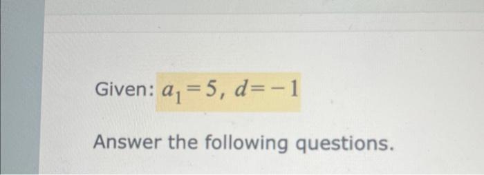 Given: \( a_{1}=5, d=-1 \)
Answer the following questions.
