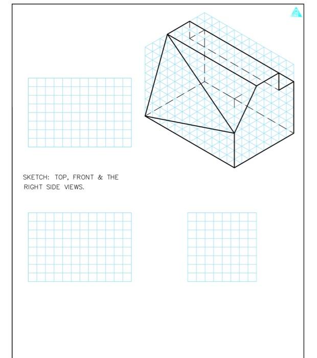 Solved SKETCH: TOP, FRONT \& THE RIGHT SIDE VIEWS. | Chegg.com