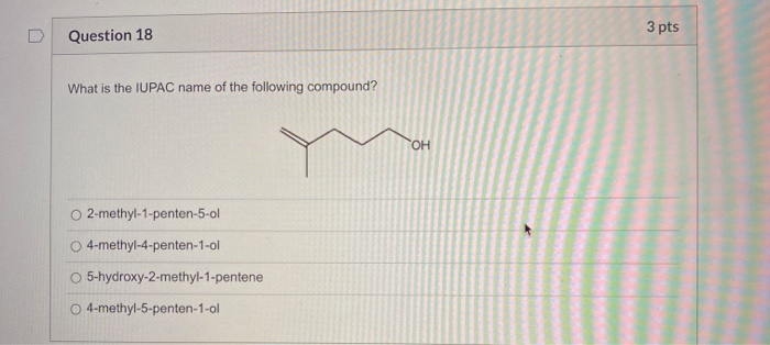 Solved 3 pts Question 18 What is the IUPAC name of the | Chegg.com