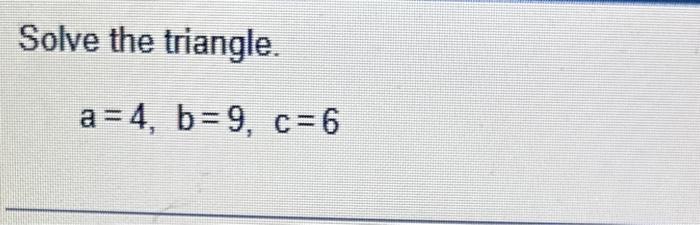 Solved Solve The Triangle. A=4,b=9,c=6 | Chegg.com