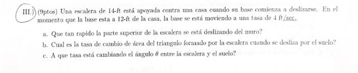 II.) (9ptos) Una escalera de 14-ft está apoyada contra una casa cuando su base comienza a deslizarse. En el momento que la ba