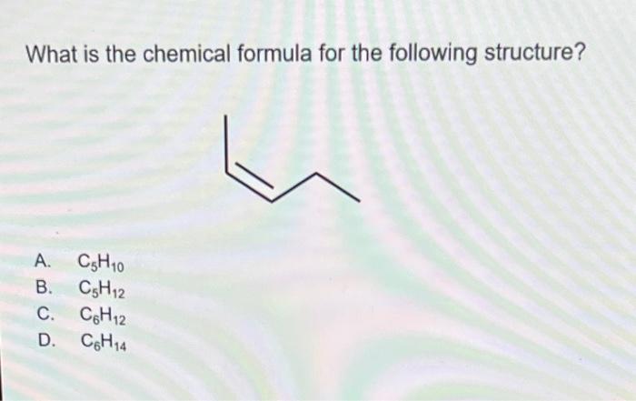 What is the chemical formula for the following structure?
A. C5H10
B. C5H12
C. C6H12
D. C6H14