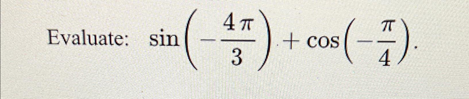 Solved Evaluate: sin(-4π3)+cos(-π4) | Chegg.com