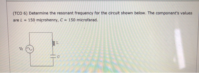 (TCO 6) Determine the resonant frequency for the | Chegg.com