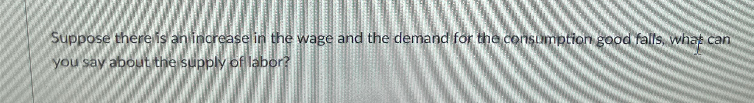 Solved Suppose there is an increase in the wage and the | Chegg.com
