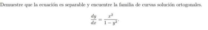 Demuestre que la ecuación es separable y encuentre la familia de curvas solución ortogonales. \[ \frac{d y}{d x}=\frac{x^{2}}