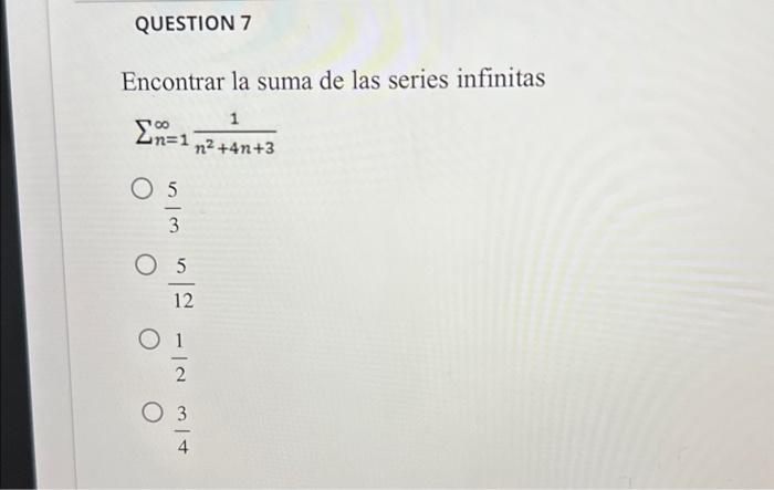 Encontrar la suma de las series infinitas \[ \sum_{n=1}^{\infty} \frac{1}{n^{2}+4 n+3} \] \( \frac{5}{3} \) \( \frac{5}{12} \