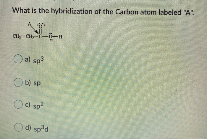 Solved What is the hybridization of the Carbon atom labeled | Chegg.com
