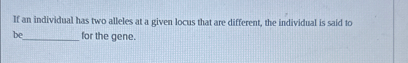 Solved If an individual has two alleles at a given locus | Chegg.com