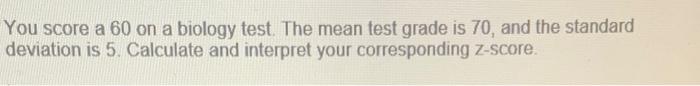 Solved You Score A 60 On A Biology Test. The Mean Test Grade 