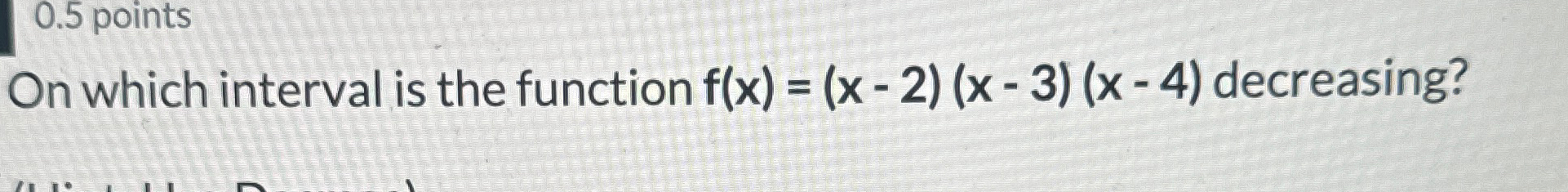 Solved 0.5 ﻿pointsOn which interval is the function | Chegg.com