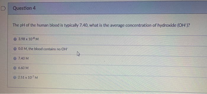 Solved D Question 4 The pH of the human blood is typically | Chegg.com