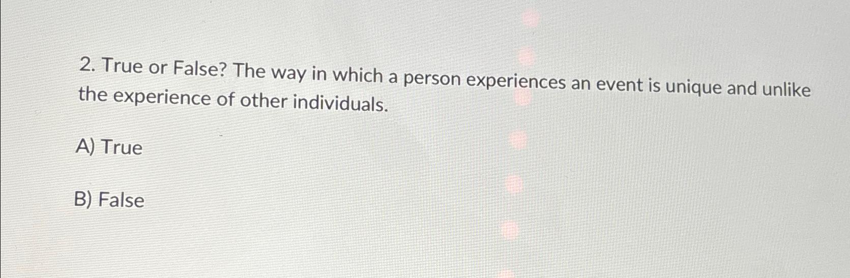 Solved True or False? The way in which a person experiences | Chegg.com