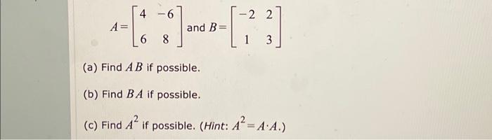 \[ A=\left[\begin{array}{cc} 4 & -6 \\ 6 & 8 \end{array}\right] \text { and } B=\left[\begin{array}{cc} -2 & 2 \\ 1 & 3 \end{