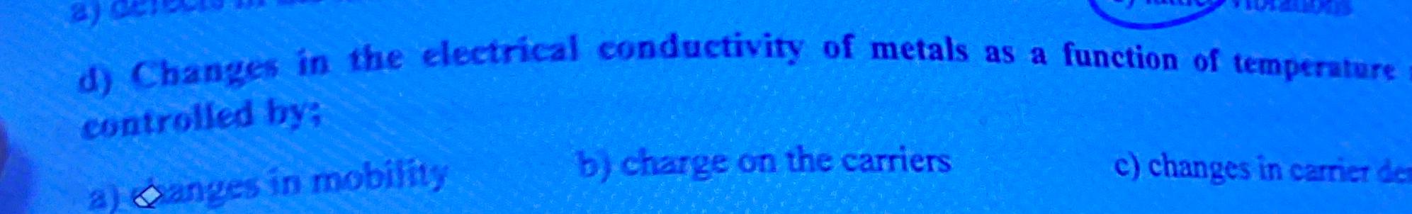 Solved d) ﻿Changes in the electrical conductivity of metals | Chegg.com