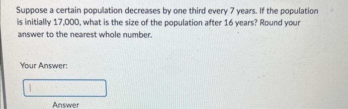 Solved Suppose A Certain Population Decreases By One Third | Chegg.com