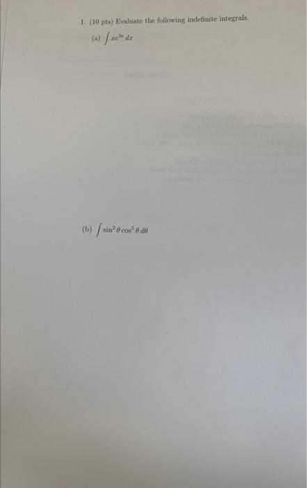 1. \( (10 \mathrm{pts}) \) Evaluate the following indefinite integrals. (a) \( \int x e^{2 x} d t \) (b) \( \int \sin ^{2} \t