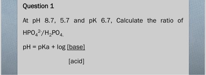 Solved At pH8.7,5.7 and pK6.7, Calculate the ratio of | Chegg.com