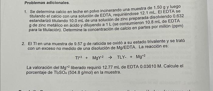 Problemas adicionales. 1. Se determina calcio en leche en polvo incinerando una muestra de \( 1.50 \mathrm{~g} \) y luego tit