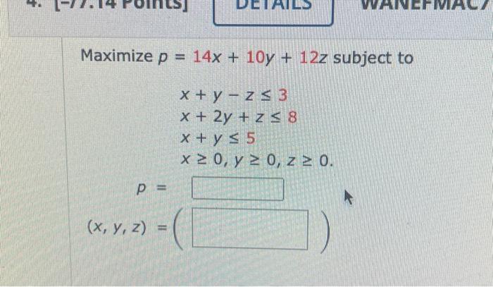 \( \begin{aligned} p= & 14 x+10 y+12 z \\ & x+y-z \leq 3 \\ & x+2 y+z \leq 8 \\ & x+y \leq 5 \\ & x \geq 0, y \geq 0, z \geq