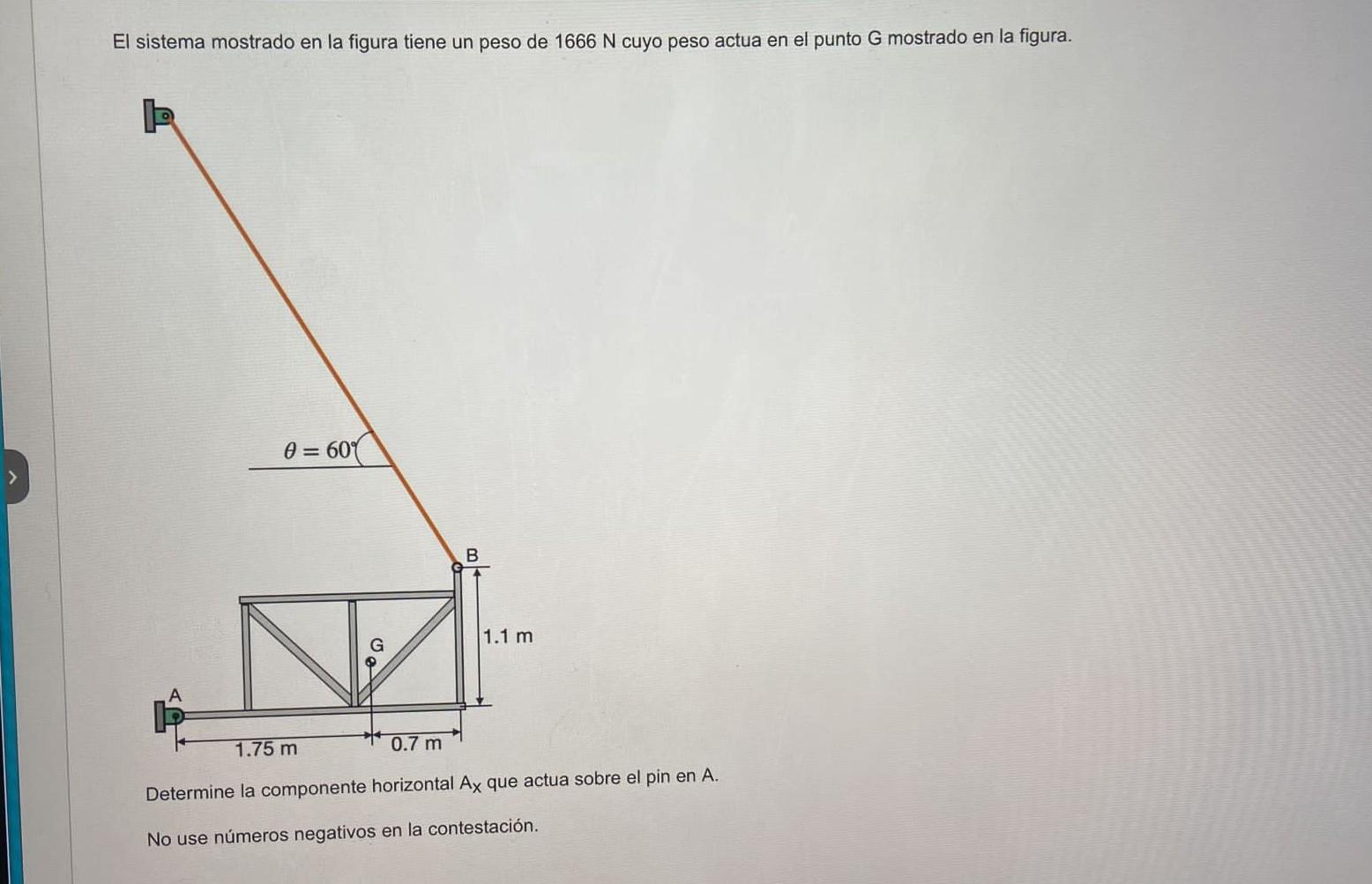 El sistema mostrado en la figura tiene un peso de 1666 N cuyo peso actua en el punto G mostrado en la figura. sobre el pin en