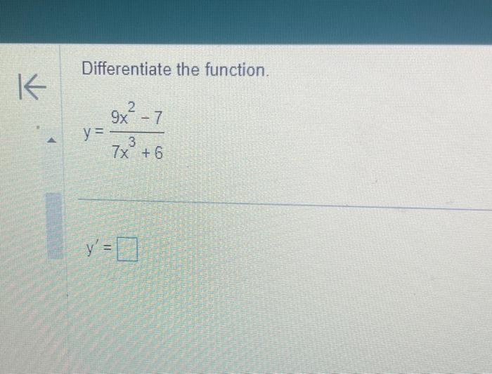 Differentiate the function. \[ y=\frac{9 x^{2}-7}{7 x^{3}+6} \] \[ y^{\prime}= \]