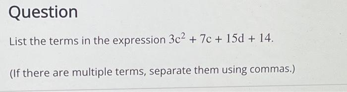 Solved Question List the terms in the expression 3c² + 7c+ | Chegg.com