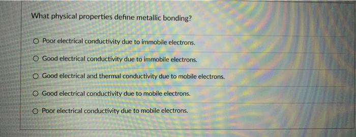 solved-what-physical-properties-define-metallic-bonding-o-chegg