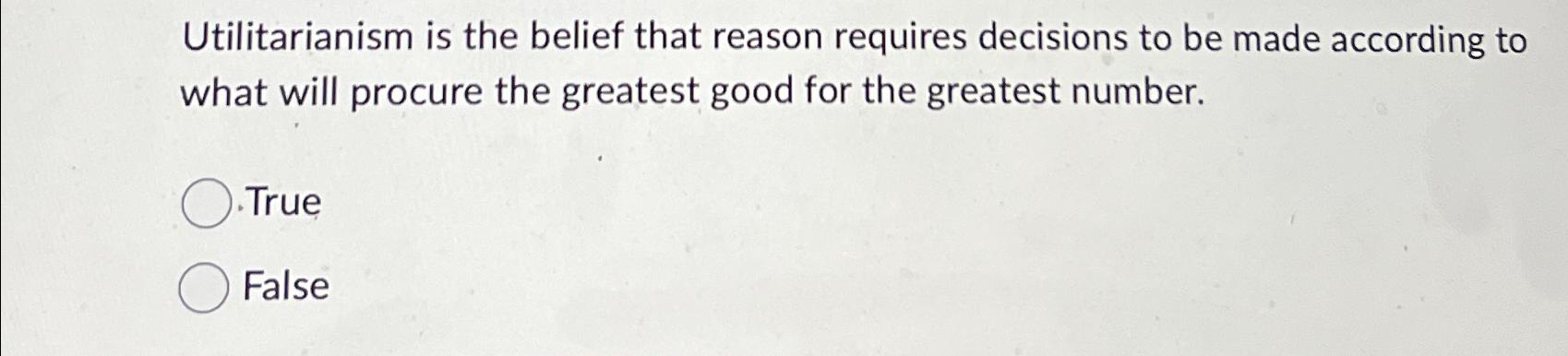 Solved Utilitarianism is the belief that reason requires | Chegg.com