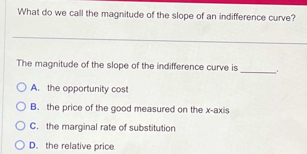 the magnitude of the slope of the indifference curve is